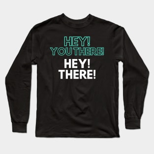 Hey! You There! TikTok Trend Design Long Sleeve T-Shirt